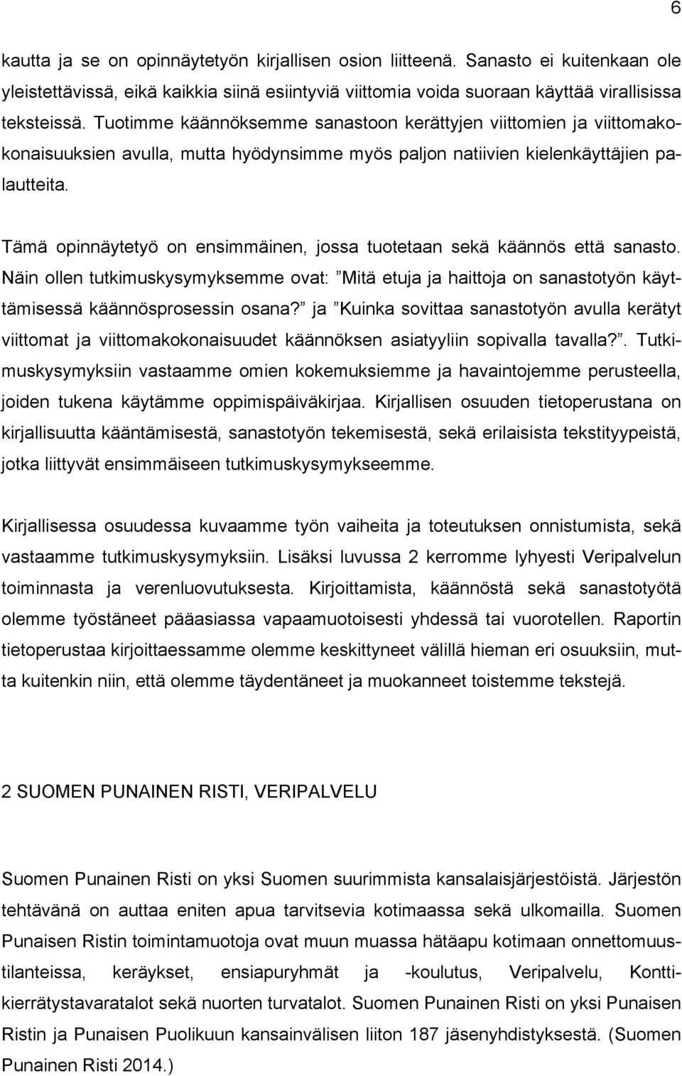 Tämä opinnäytetyö on ensimmäinen, jossa tuotetaan sekä käännös että sanasto. Näin ollen tutkimuskysymyksemme ovat: Mitä etuja ja haittoja on sanastotyön käyttämisessä käännösprosessin osana?