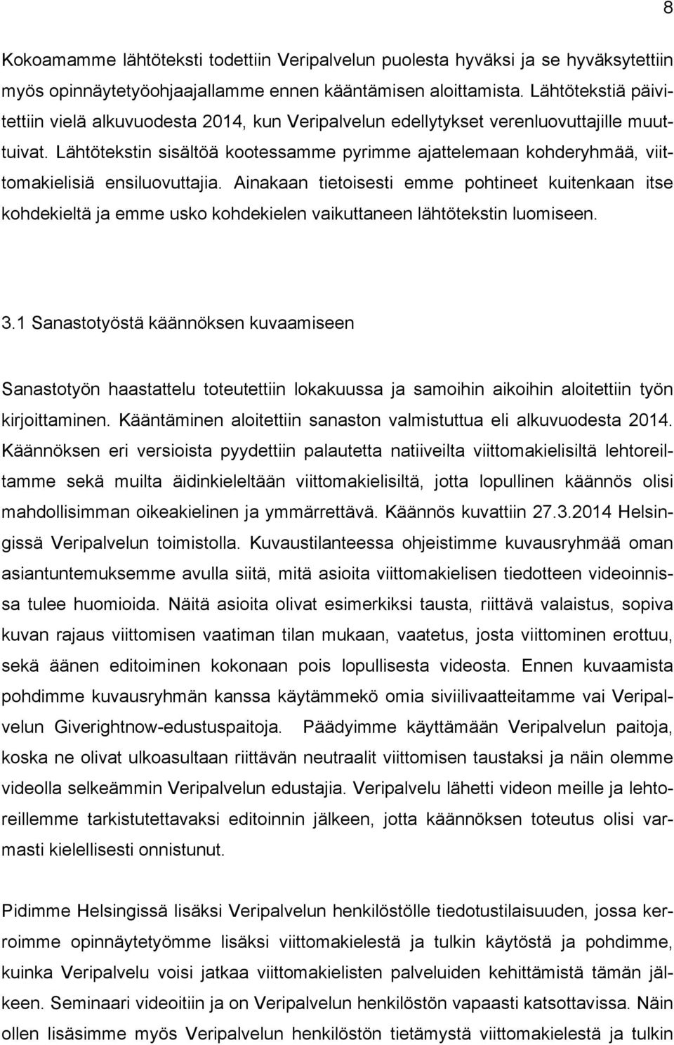 Lähtötekstin sisältöä kootessamme pyrimme ajattelemaan kohderyhmää, viittomakielisiä ensiluovuttajia.