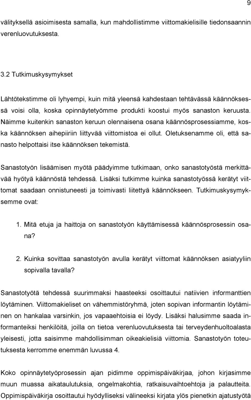 Näimme kuitenkin sanaston keruun olennaisena osana käännösprosessiamme, koska käännöksen aihepiiriin liittyvää viittomistoa ei ollut.