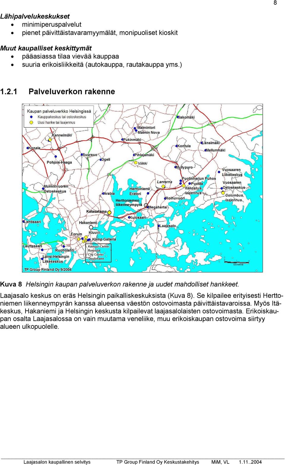 Laajasalo keskus on eräs Helsingin paikalliskeskuksista (Kuva 8). Se kilpailee erityisesti Herttoniemen liikenneympyrän kanssa alueensa väestön ostovoimasta päivittäistavaroissa.