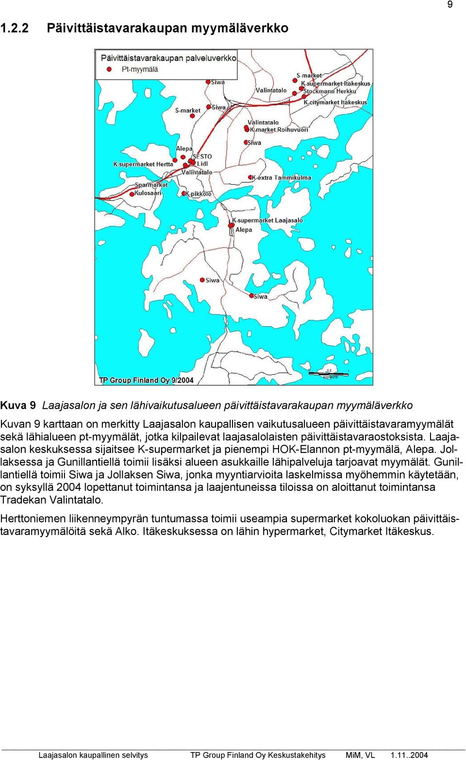 päivittäistavaramyymälät sekä lähialueen pt-myymälät, jotka kilpailevat laajasalolaisten päivittäistavaraostoksista.