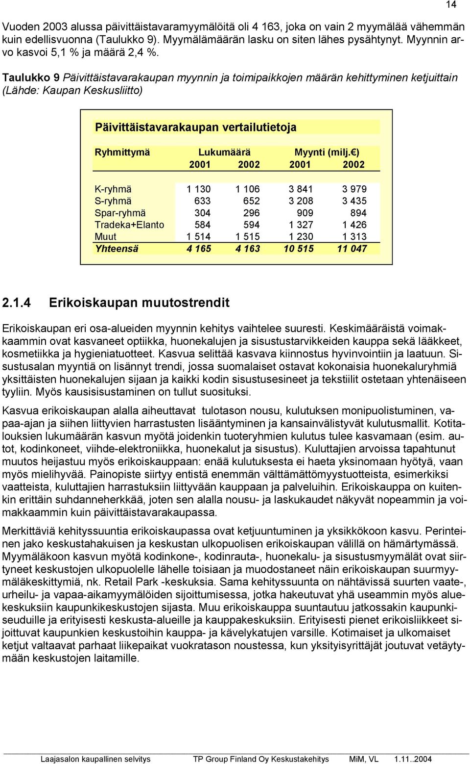 Taulukko 9 Päivittäistavarakaupan myynnin ja toimipaikkojen määrän kehittyminen ketjuittain (Lähde: Kaupan Keskusliitto) 14 Päivittäistavarakaupan vertailutietoja Ryhmittymä Lukumäärä Myynti (milj.