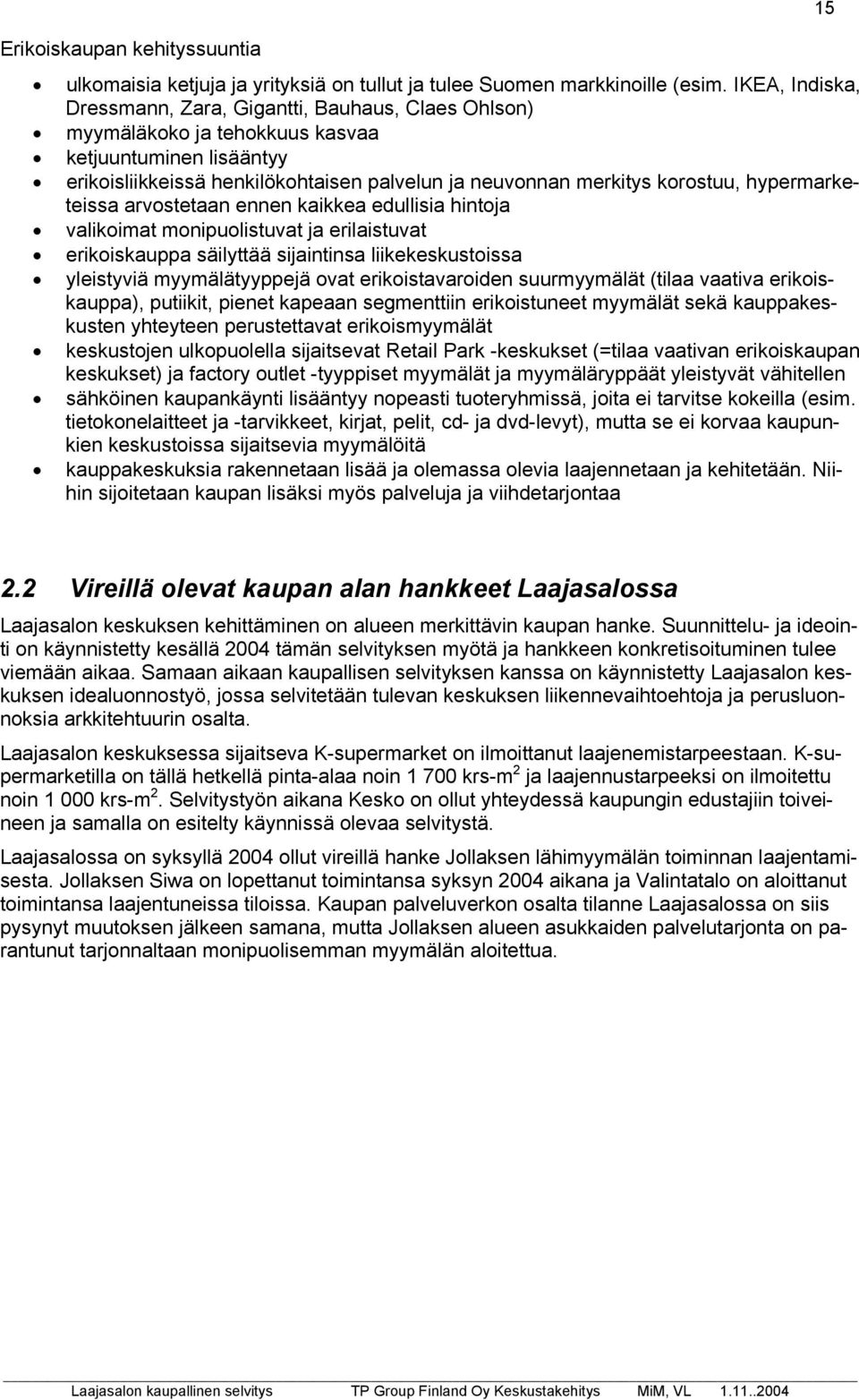 hypermarketeissa arvostetaan ennen kaikkea edullisia hintoja valikoimat monipuolistuvat ja erilaistuvat erikoiskauppa säilyttää sijaintinsa liikekeskustoissa yleistyviä myymälätyyppejä ovat