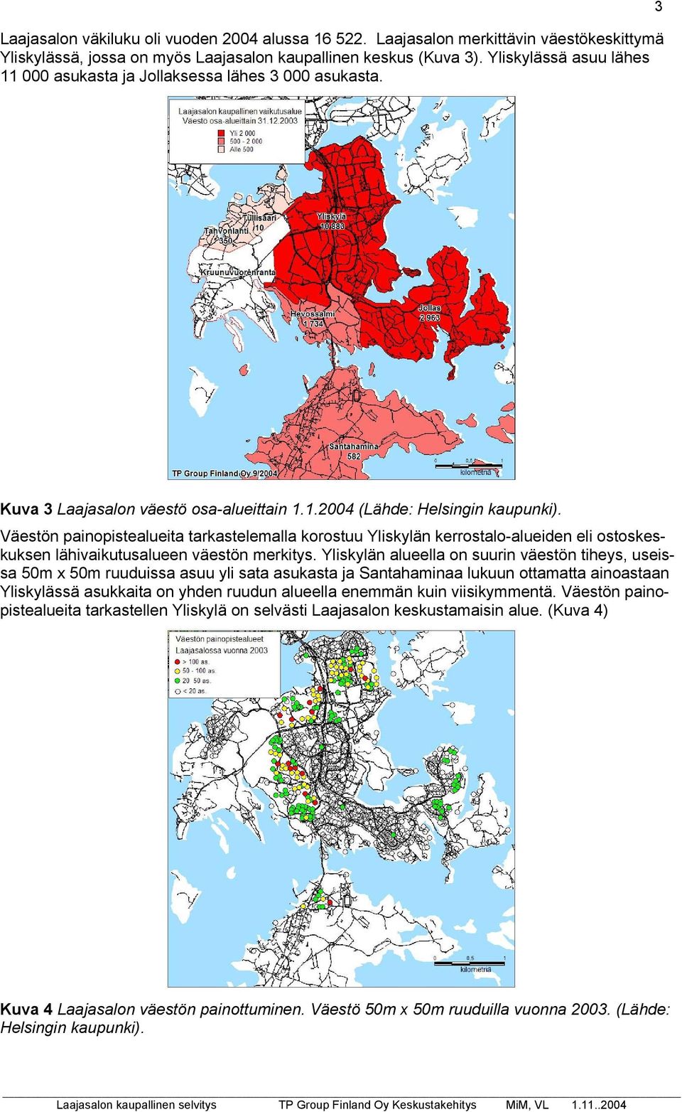 Väestön painopistealueita tarkastelemalla korostuu Yliskylän kerrostalo-alueiden eli ostoskeskuksen lähivaikutusalueen väestön merkitys.