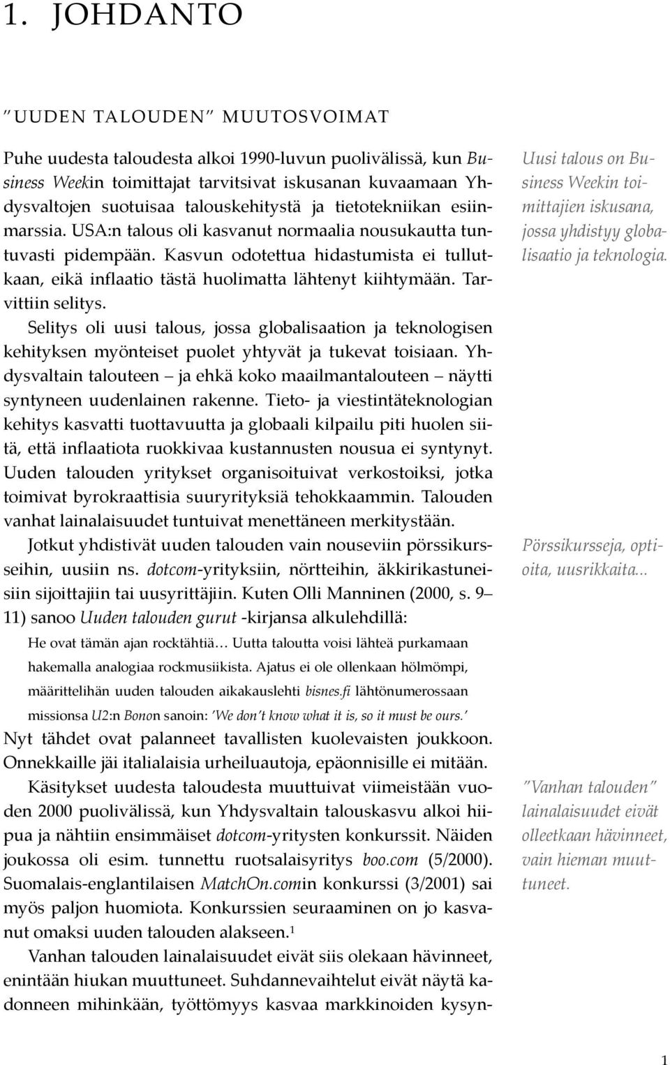 Tarvittiin selitys. Selitys oli uusi talous, jossa globalisaation ja teknologisen kehityksen myönteiset puolet yhtyvät ja tukevat toisiaan.