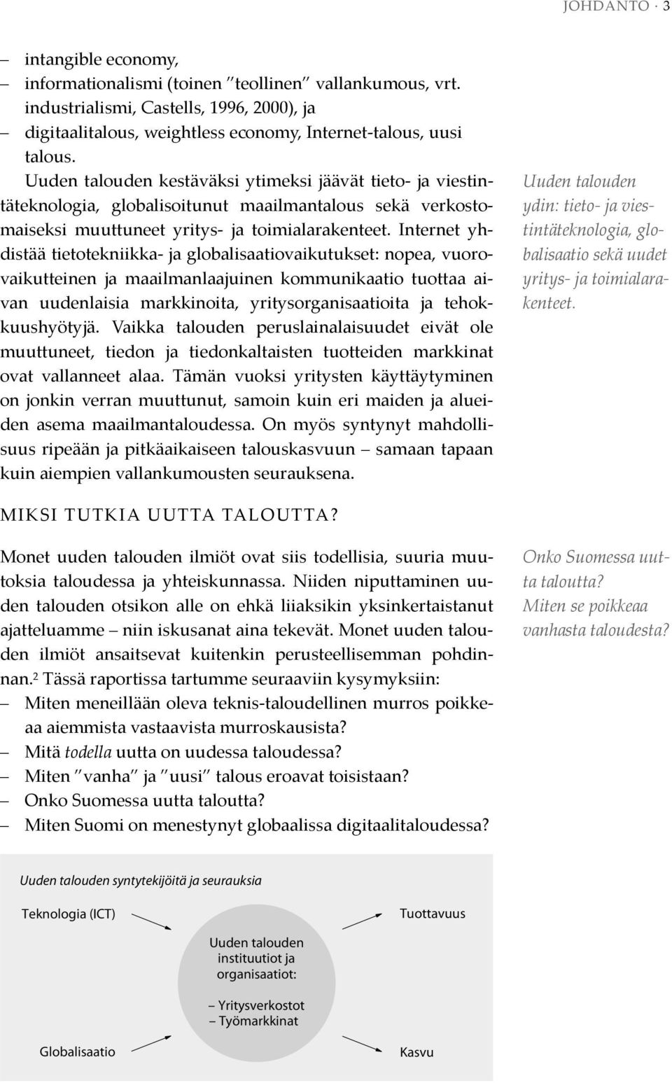 Internet yhdistää tietotekniikka- ja globalisaatiovaikutukset: nopea, vuorovaikutteinen ja maailmanlaajuinen kommunikaatio tuottaa aivan uudenlaisia markkinoita, yritysorganisaatioita ja