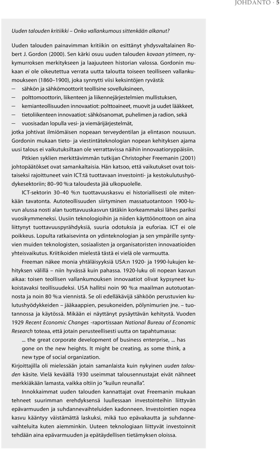 Gordonin mukaan ei ole oikeutettua verrata uutta taloutta toiseen teolliseen vallankumoukseen (1860 1900), joka synnytti viisi keksintöjen ryvästä: sähkön ja sähkömoottorit teollisine sovelluksineen,