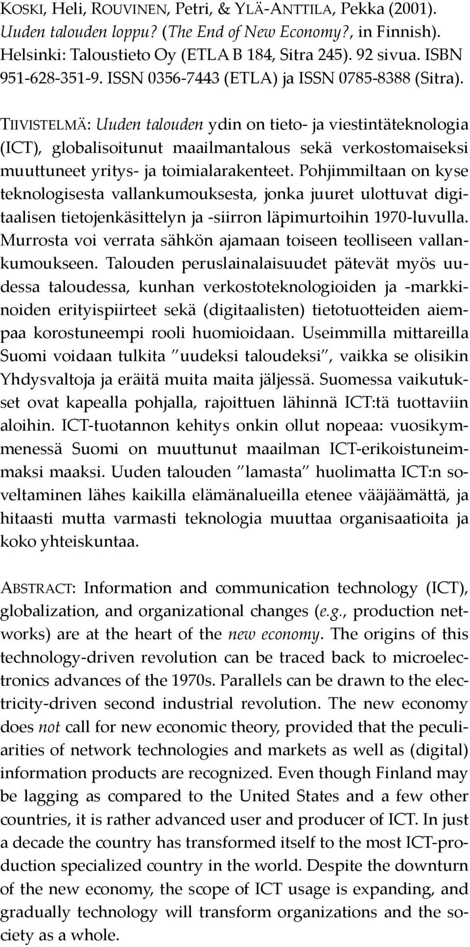 TIIVISTELMÄ: Uuden talouden ydin on tieto- ja viestintäteknologia (ICT), globalisoitunut maailmantalous sekä verkostomaiseksi muuttuneet yritys- ja toimialarakenteet.