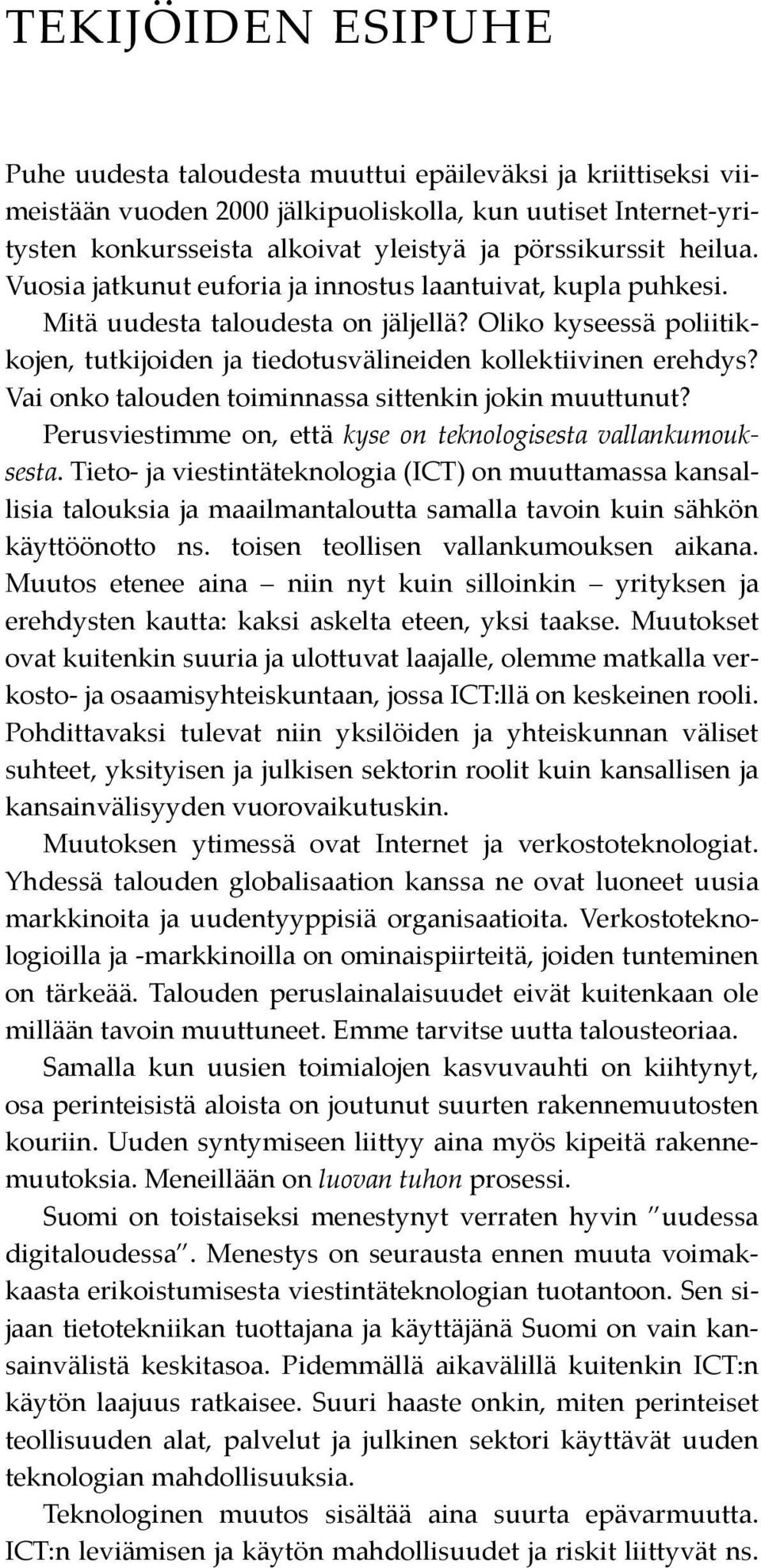 Oliko kyseessä poliitikkojen, tutkijoiden ja tiedotusvälineiden kollektiivinen erehdys? Vai onko talouden toiminnassa sittenkin jokin muuttunut?