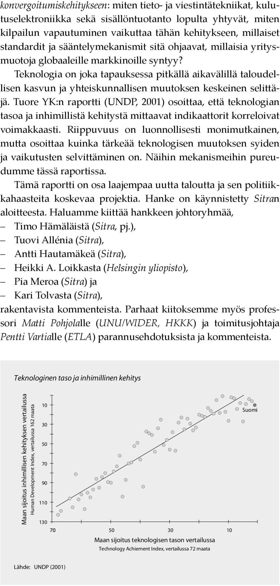 Teknologia on joka tapauksessa pitkällä aikavälillä taloudellisen kasvun ja yhteiskunnallisen muutoksen keskeinen selittäjä.