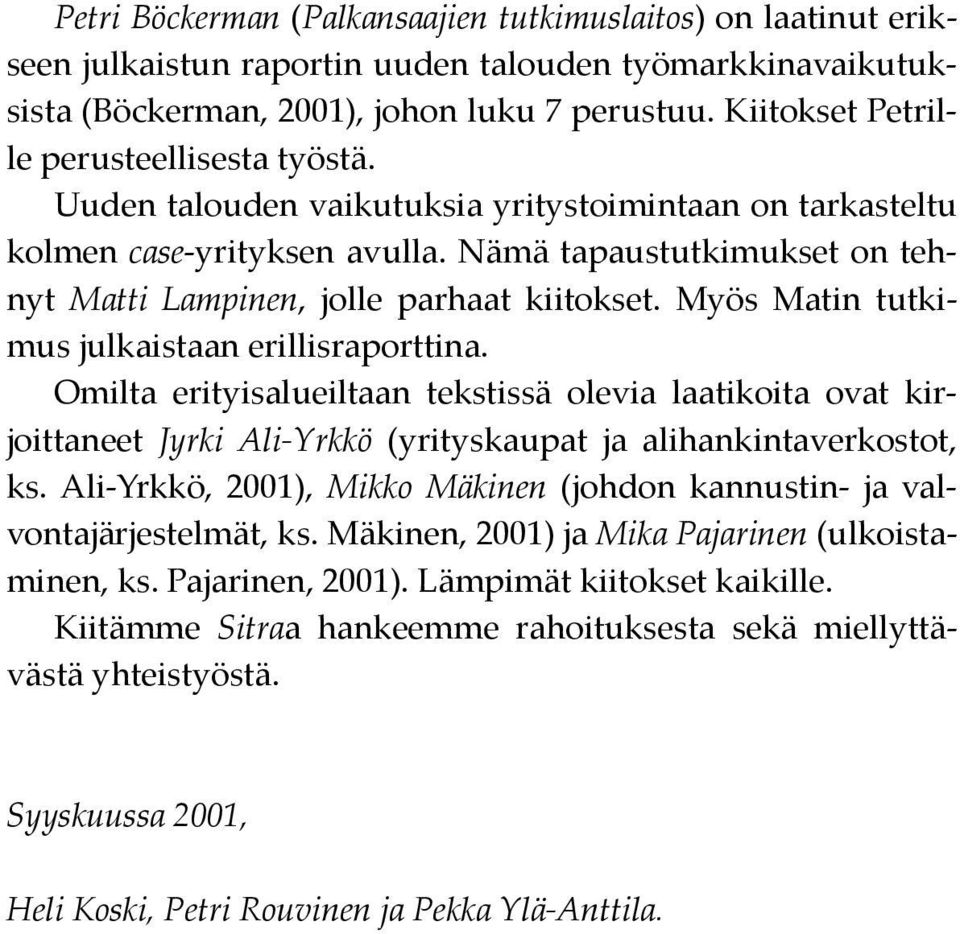 Nämä tapaustutkimukset on tehnyt Matti Lampinen, jolle parhaat kiitokset. Myös Matin tutkimus julkaistaan erillisraporttina.