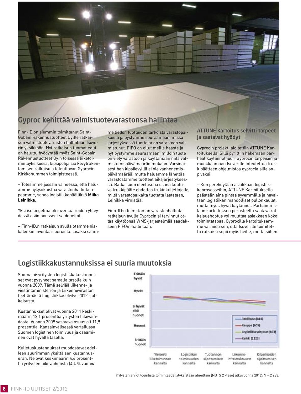 toimipisteessä. Totesimme jossain vaiheessa, että haluamme nykyaikaistaa varastonhallintatapaamme, sanoo logistiikkapäällikkö Miika Leinikka.