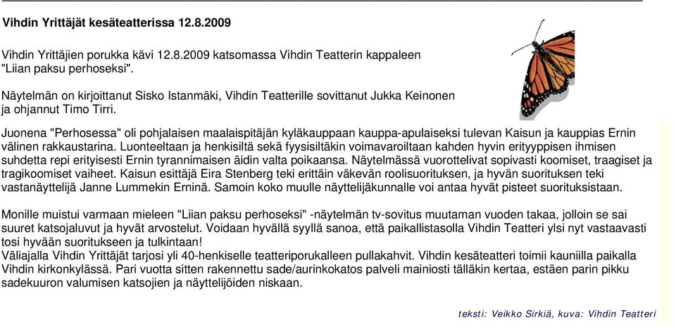 Juonena "Perhosessa" oli pohjalaisen maalaispitäjän kyläkauppaan kauppa-apulaiseksi tulevan Kaisun ja kauppias Ernin välinen rakkaustarina.