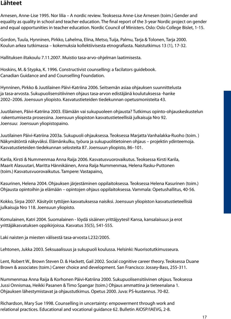 Gordon, Tuula, Hynninen, Pirkko, Lahelma, Elina, Metso, Tuija, Palmu, Tarja & Tolonen, Tarja 2000. Koulun arkea tutkimassa kokemuksia kollektiivisesta etnografiasta. Naistutkimus 13 (1), 17-32.