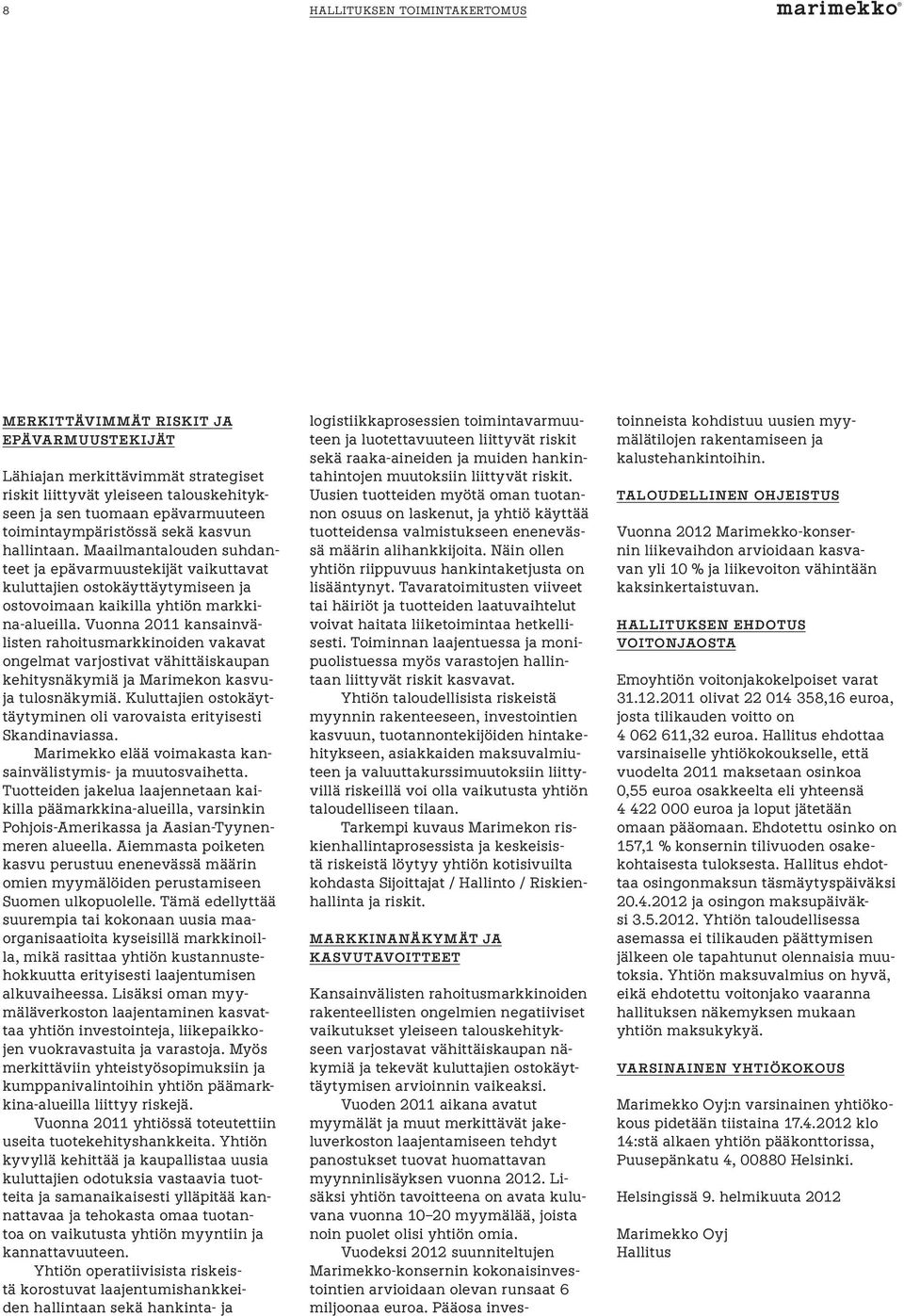 Vuonna 2011 kansainvälisten rahoitusmarkkinoiden vakavat ongelmat varjostivat vähittäiskaupan kehitysnäkymiä ja Marimekon kasvuja tulosnäkymiä.