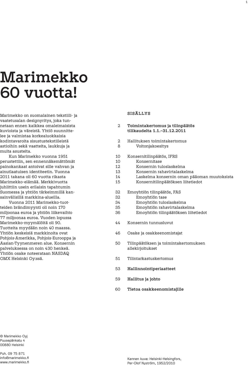 Kun Marimekko vuonna 1951 perustettiin, sen ennennäkemättömät painokankaat antoivat sille vahvan ja ainutlaatuisen identiteetin. Vuonna 2011 takana oli 60 vuotta rikasta Marimekko-elämää.