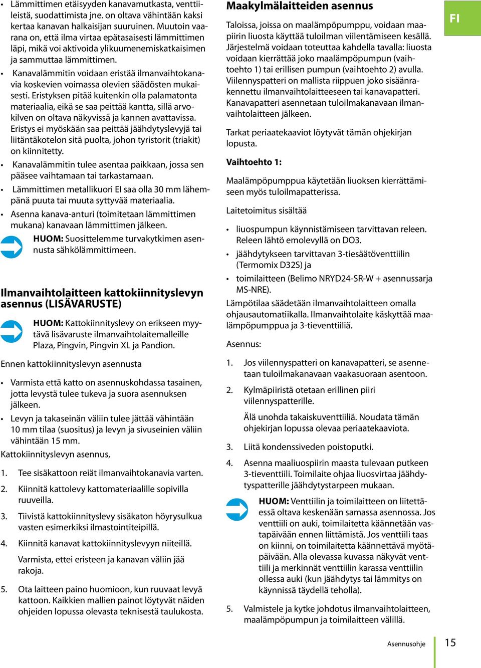 Kanavalämmitin voidaan eristää ilmanvaihtokanavia koskevien voimassa olevien säädösten mukaisesti.