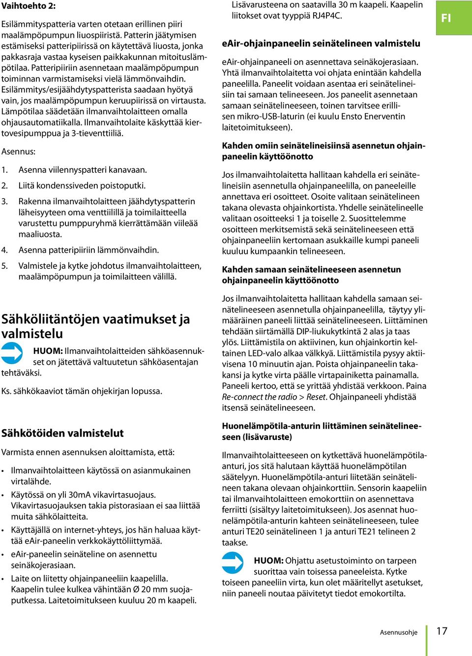 Patteripiiriin asennetaan maalämpöpumpun toiminnan varmistamiseksi vielä lämmönvaihdin. Esilämmitys/esijäähdytyspatterista saadaan hyötyä vain, jos maalämpöpumpun keruupiirissä on virtausta.