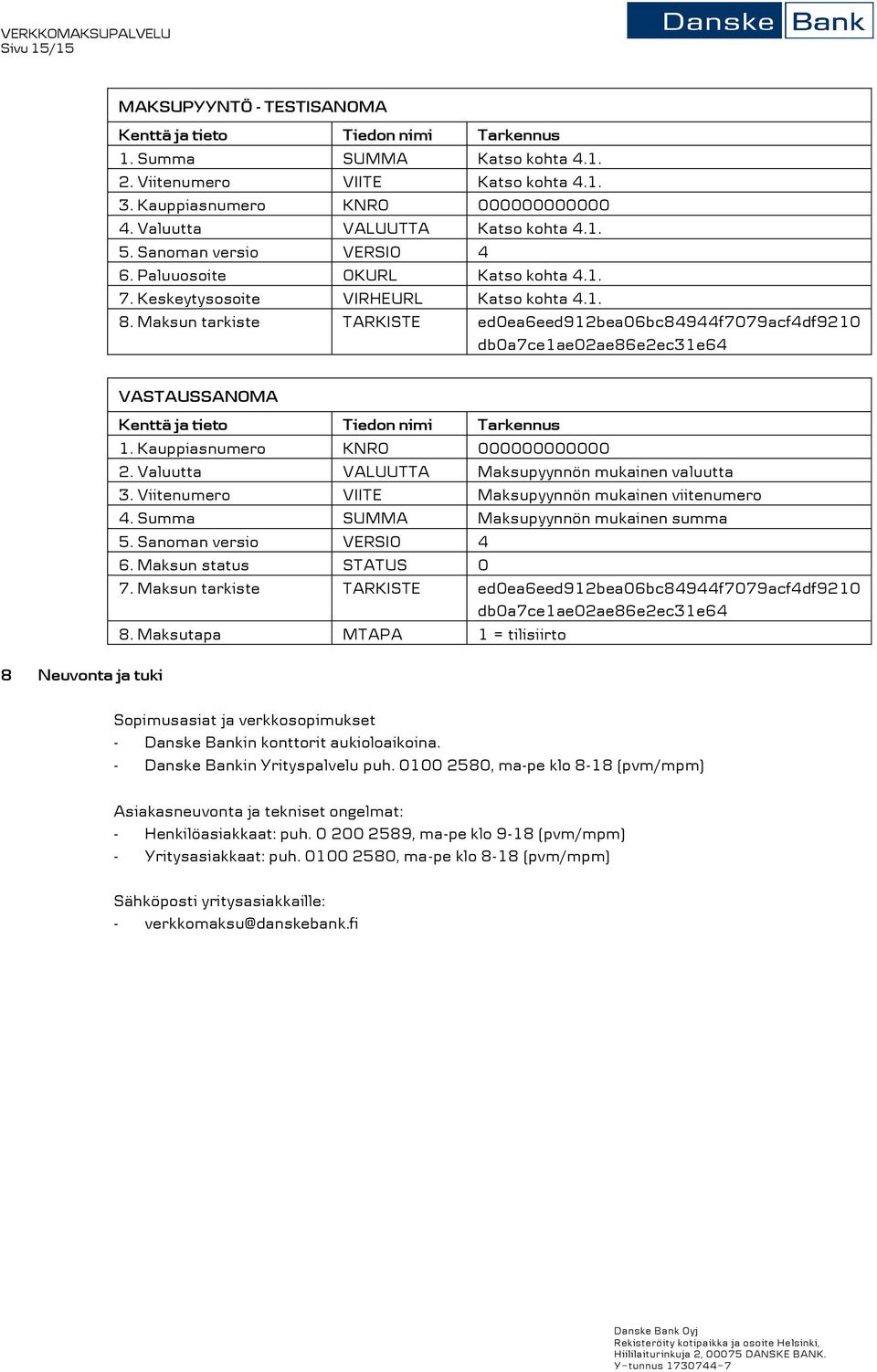 Maksun tarkiste TARKISTE ed0ea6eed912bea06bc84944f7079acf4df9210 db0a7ce1ae02ae86e2ec31e64 8 Neuvonta ja tuki VASTAUSSANOMA Kenttä ja tieto Tiedon nimi Tarkennus 1. Kauppiasnumero KNRO 000000000000 2.