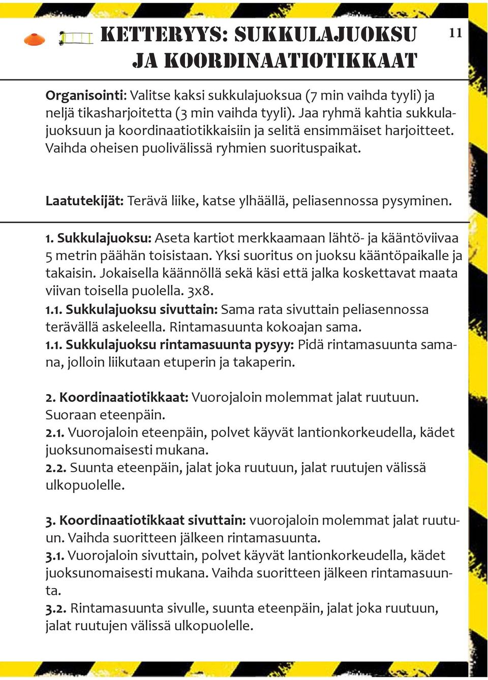 Laatutekijät: Terävä liike, katse ylhäällä, peliasennossa pysyminen. 1. Sukkulajuoksu: Aseta kartiot merkkaamaan lähtö- ja kääntöviivaa 5 metrin päähän toisistaan.