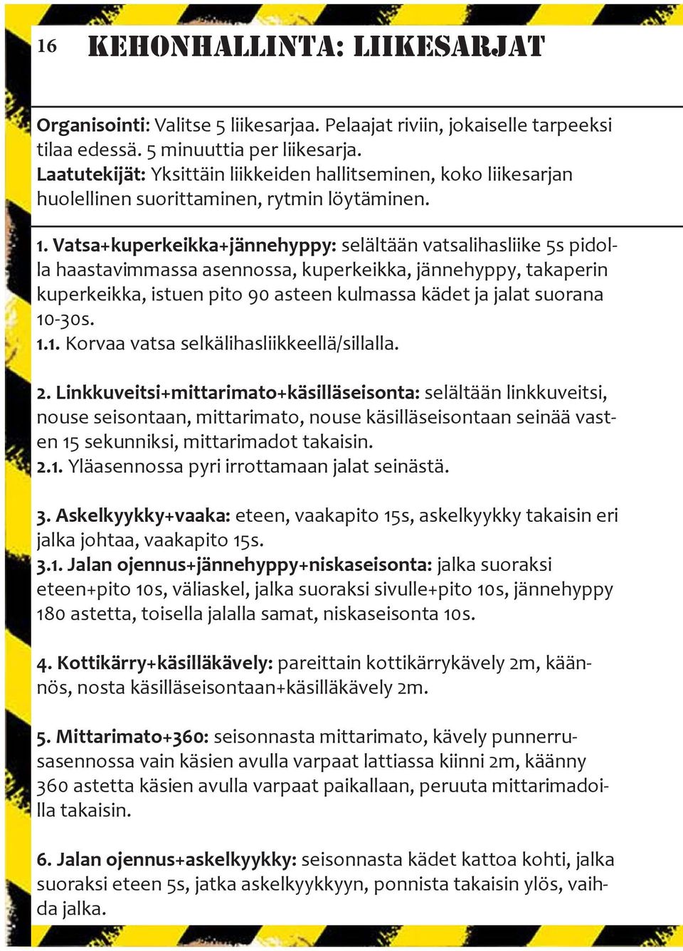 Vatsa+kuperkeikka+jännehyppy: selältään vatsalihasliike 5s pidolla haastavimmassa asennossa, kuperkeikka, jännehyppy, takaperin kuperkeikka, istuen pito 90 asteen kulmassa kädet ja jalat suorana