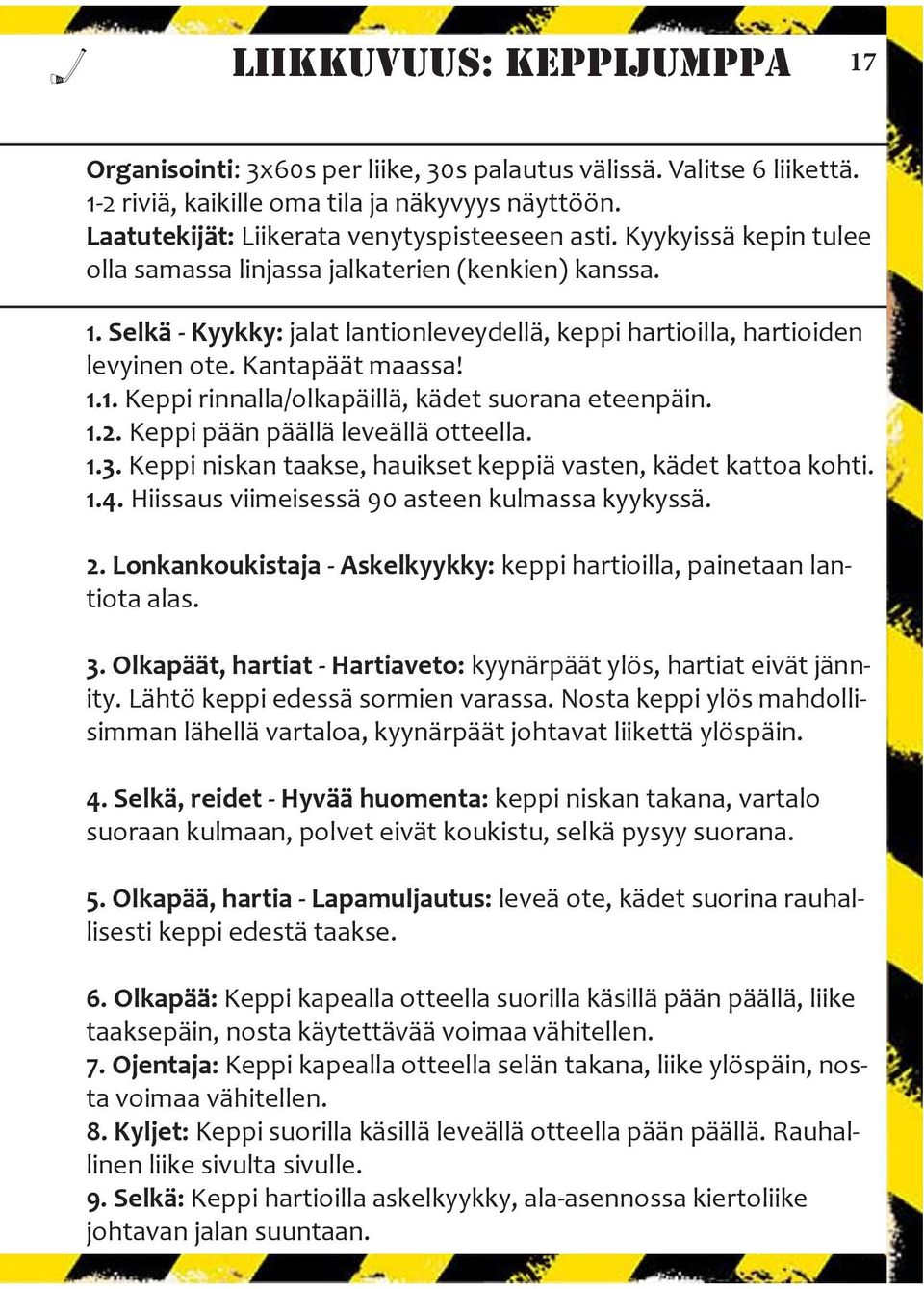 1.2. Keppi pään päällä leveällä otteella. 1.3. Keppi niskan taakse, hauikset keppiä vasten, kädet kattoa kohti. 1.4. Hiissaus viimeisessä 90 asteen kulmassa kyykyssä. 2.