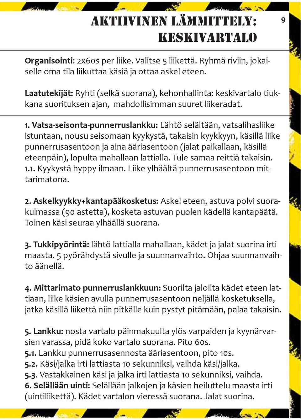 Vatsa-seisonta-punnerruslankku: Lähtö selältään, vatsalihasliike istuntaan, nousu seisomaan kyykystä, takaisin kyykkyyn, käsillä liike punnerrusasentoon ja aina ääriasentoon (jalat paikallaan,