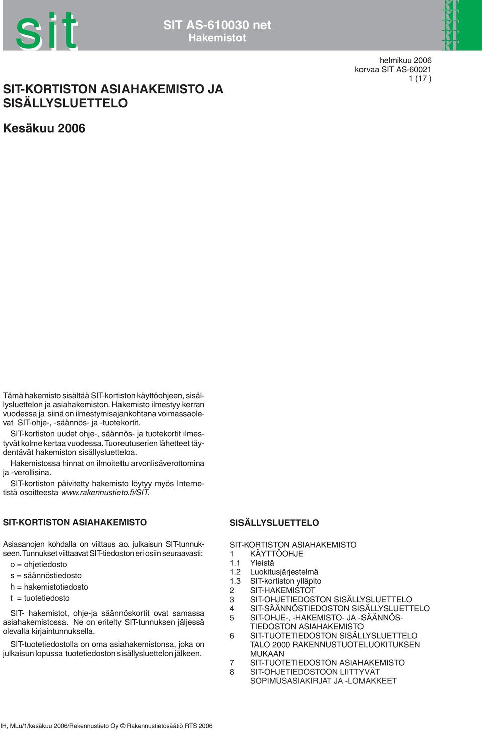 SIT-kortiston uudet ohje-, säännös- ja tuotekortit ilmestyvät kolme kertaa vuodessa. Tuoreutuserien lähetteet täydentävät hakemiston sisällysluetteloa.