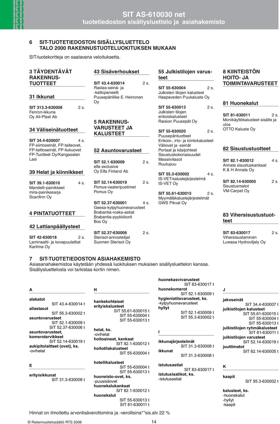 FP-siirtoseinät, FP-taiteovet, FP-taittoseinät, FP-liukuovet FP-Tuotteet Oy/Kangasalan Lasi 39 Helat ja kiinnikkeet SIT 39.1-630010 4 s.