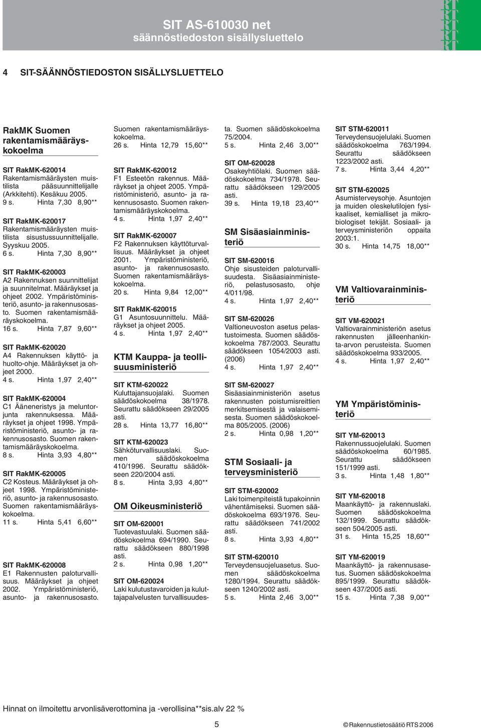 Hinta 7,30 8,90** SIT RakMK-620003 A2 Rakennuksen suunnittelijat ja suunnitelmat. Määräykset ja ohjeet 2002. Ympäristöministeriö, asunto- ja rakennusosasto. Suomen rakentamismääräyskokoelma. 16 s.