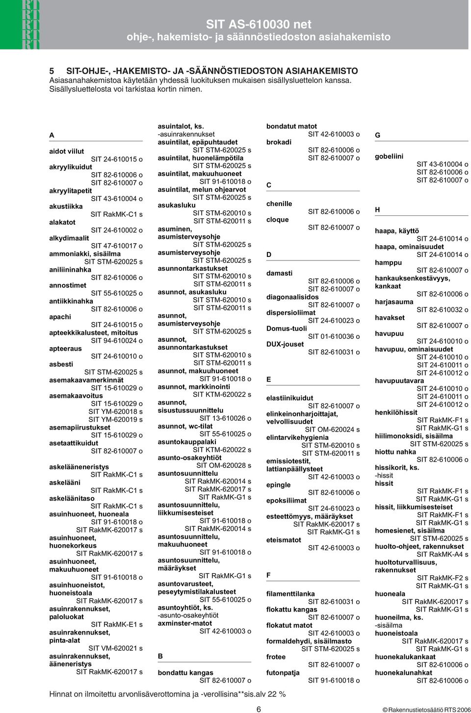 A aidot viilut akryylikuidut akryylitapetit akustiikka alakatot alkydimaalit ammoniakki, sisäilma aniliininahka annostimet antiikkinahka apachi apteekkikalusteet, mitoitus apteeraus asbesti