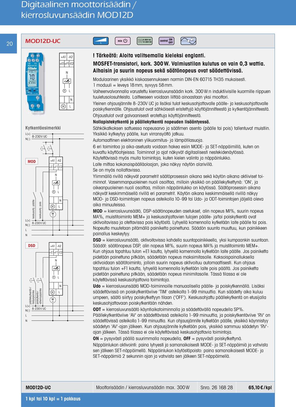 zentral pois aus poiskytkentä-/ vähennyspainike Richtungstaster aus L(+) 8-230V UC N(-) +A1 -A2 +E1+F1-E2 M N N L L +A1 -A2 +E1 +F1-E2 L L N +A1 -A2 +E1+F1-E2 M N M N L N L!