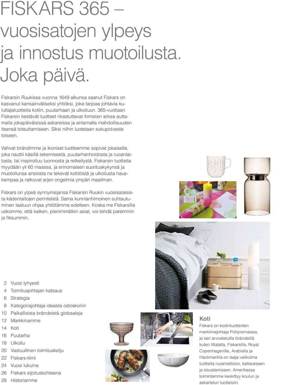 365-vuotiaan Fiskarsin kestävät tuotteet rikastuttavat ihmisten arkea auttamalla jokapäiväisissä askareissa ja antamalla mahdollisuuden itsensä toteuttamiseen.