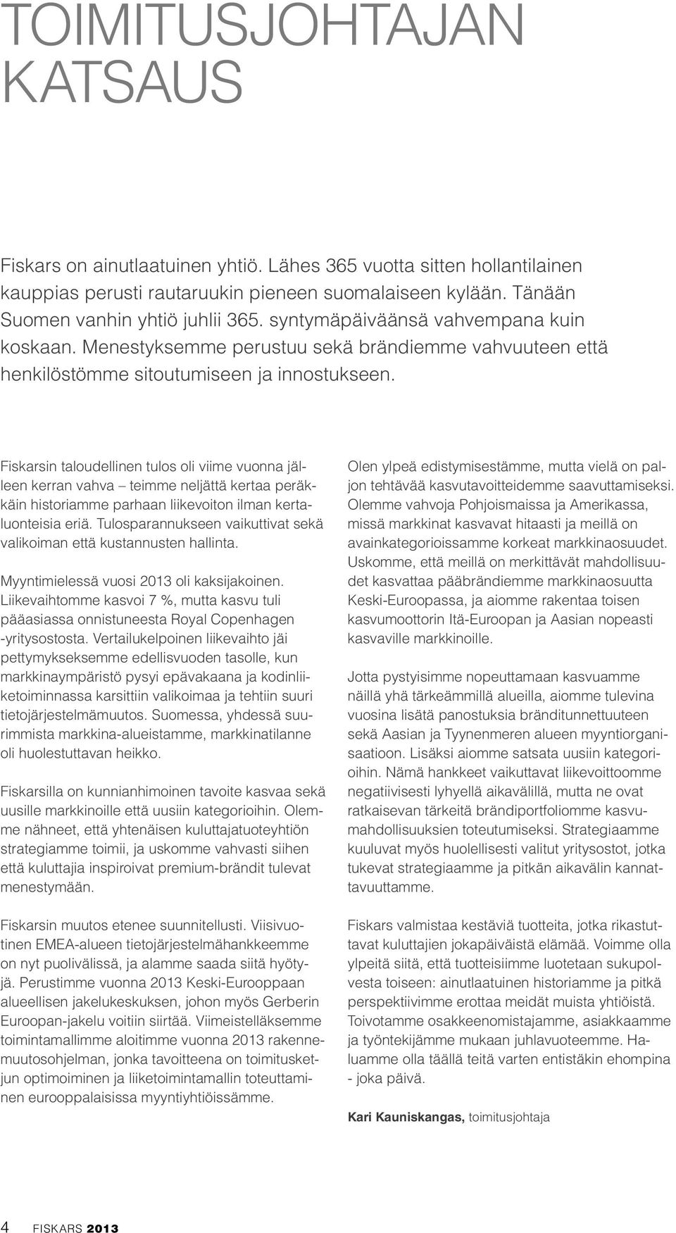 Fiskarsin taloudellinen tulos oli viime vuonna jälleen kerran vahva teimme neljättä kertaa peräkkäin historiamme parhaan liikevoiton ilman kertaluonteisia eriä.