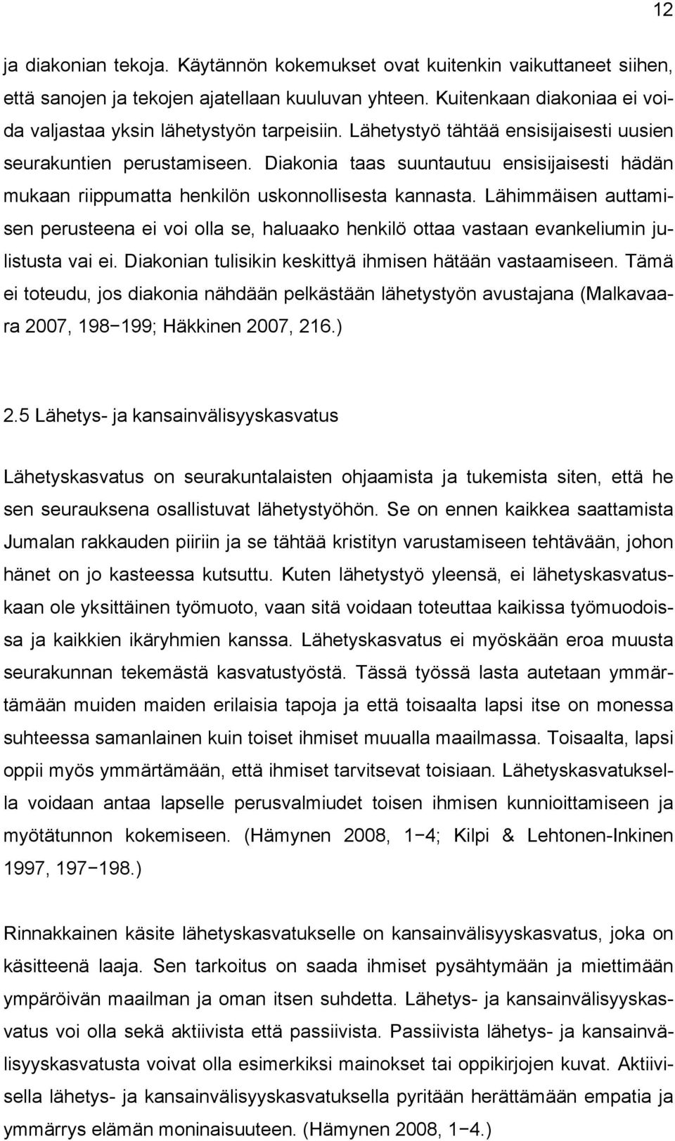 Diakonia taas suuntautuu ensisijaisesti hädän mukaan riippumatta henkilön uskonnollisesta kannasta.