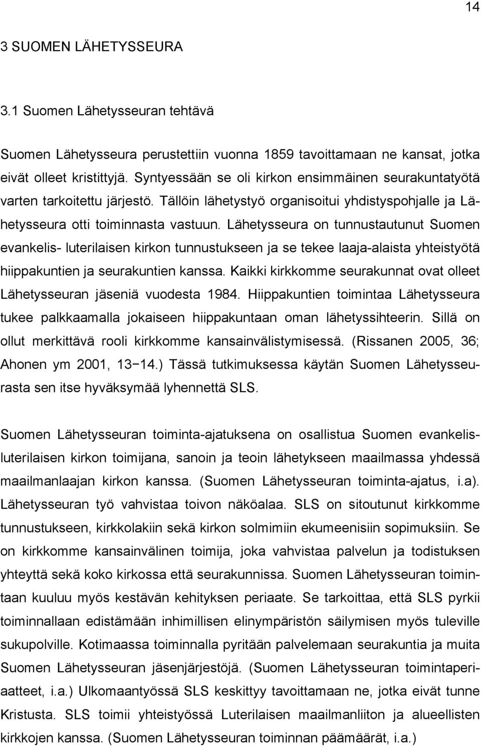 Lähetysseura on tunnustautunut Suomen evankelis- luterilaisen kirkon tunnustukseen ja se tekee laaja-alaista yhteistyötä hiippakuntien ja seurakuntien kanssa.