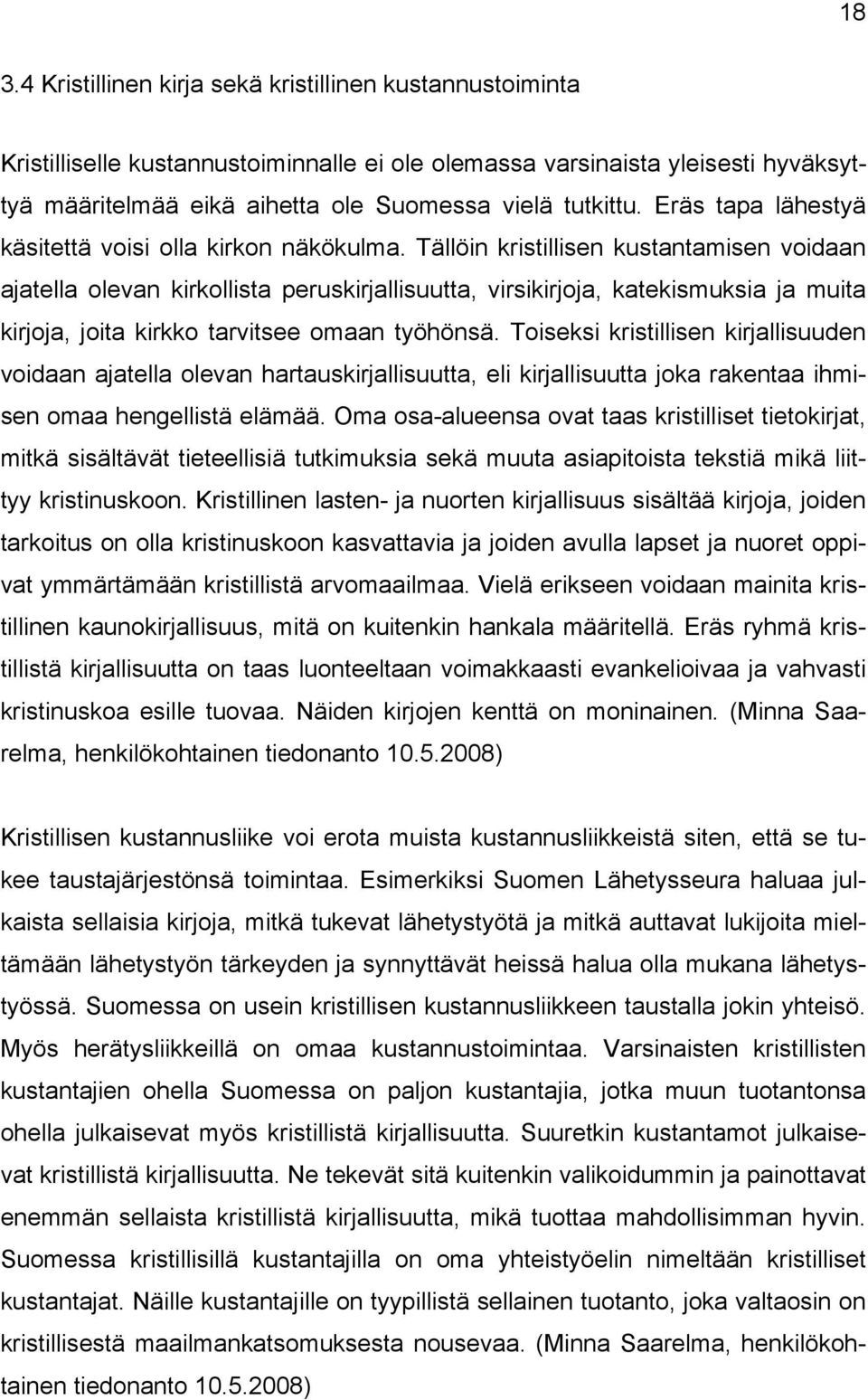 Tällöin kristillisen kustantamisen voidaan ajatella olevan kirkollista peruskirjallisuutta, virsikirjoja, katekismuksia ja muita kirjoja, joita kirkko tarvitsee omaan työhönsä.