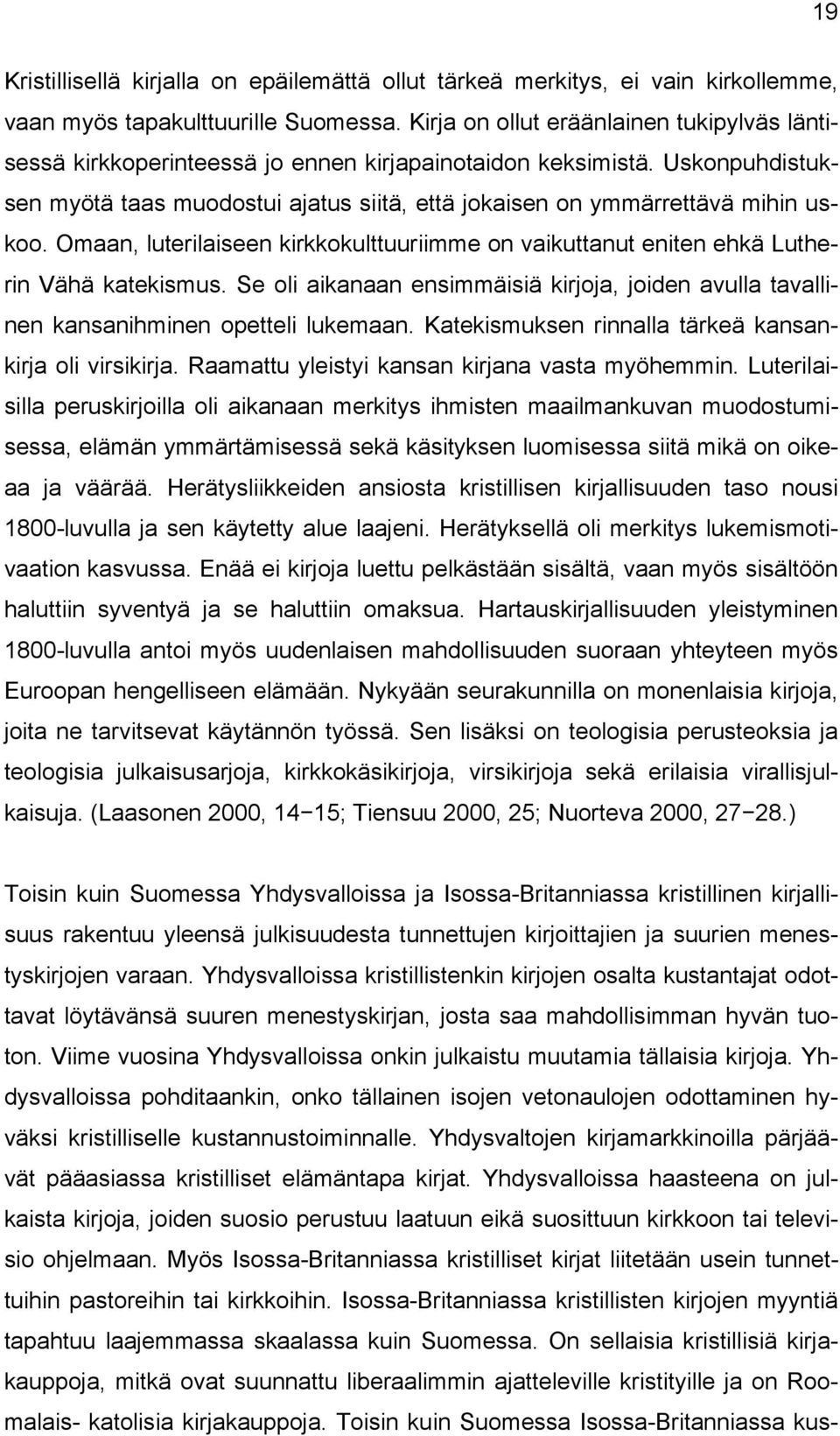 Omaan, luterilaiseen kirkkokulttuuriimme on vaikuttanut eniten ehkä Lutherin Vähä katekismus. Se oli aikanaan ensimmäisiä kirjoja, joiden avulla tavallinen kansanihminen opetteli lukemaan.