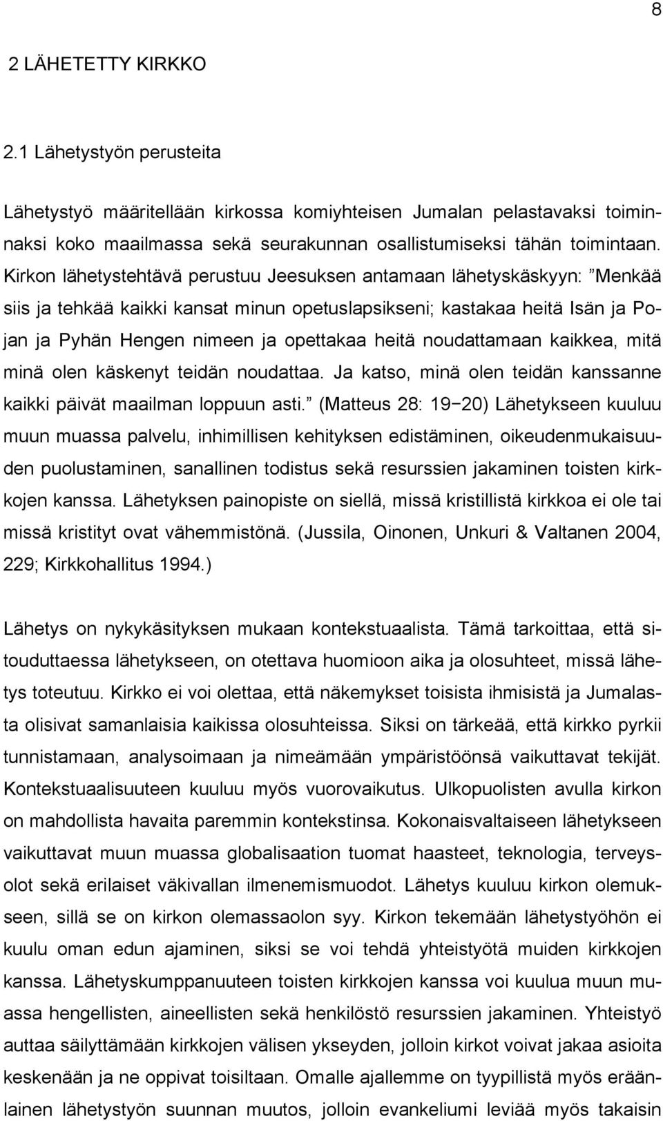 noudattamaan kaikkea, mitä minä olen käskenyt teidän noudattaa. Ja katso, minä olen teidän kanssanne kaikki päivät maailman loppuun asti.