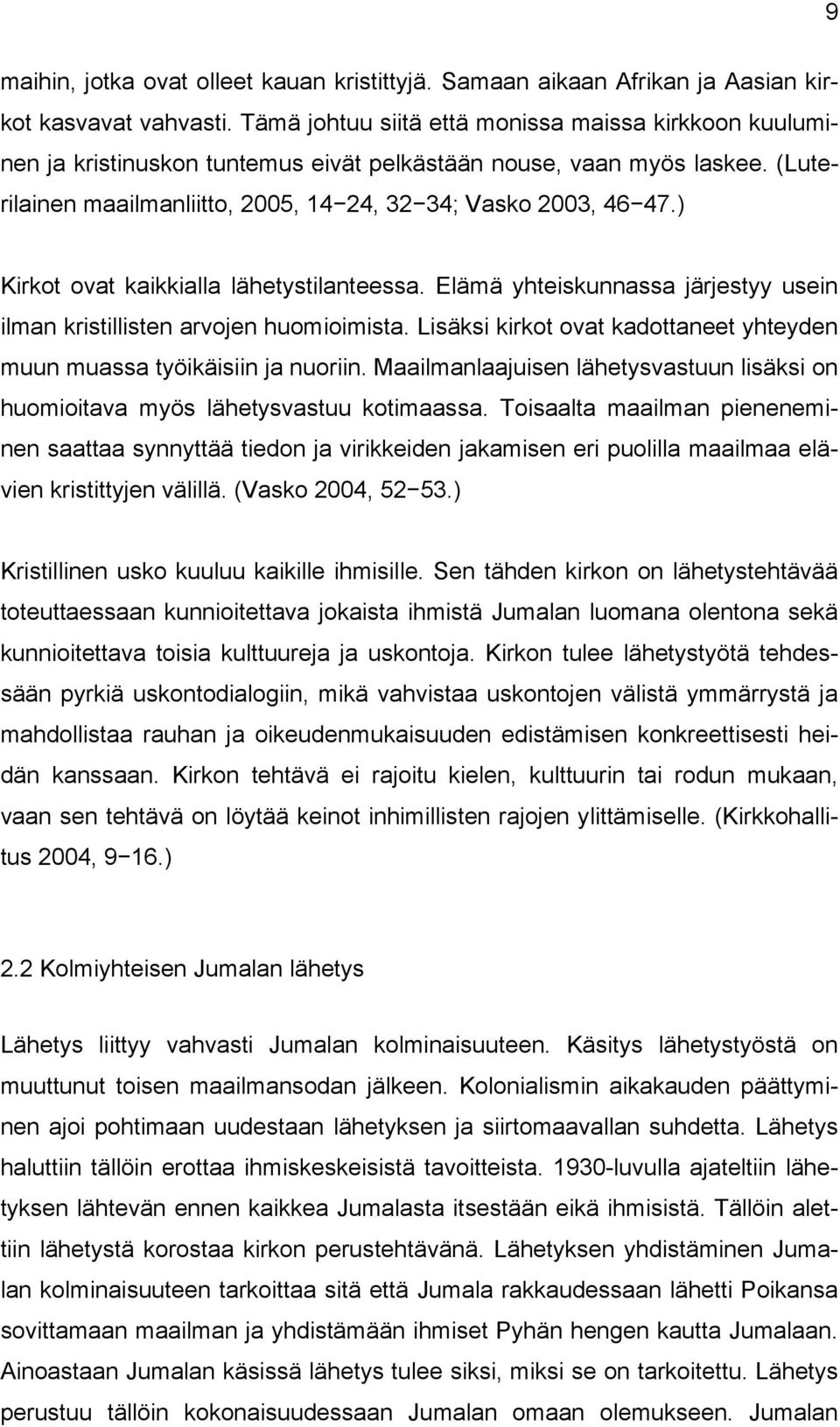 ) Kirkot ovat kaikkialla lähetystilanteessa. Elämä yhteiskunnassa järjestyy usein ilman kristillisten arvojen huomioimista. Lisäksi kirkot ovat kadottaneet yhteyden muun muassa työikäisiin ja nuoriin.