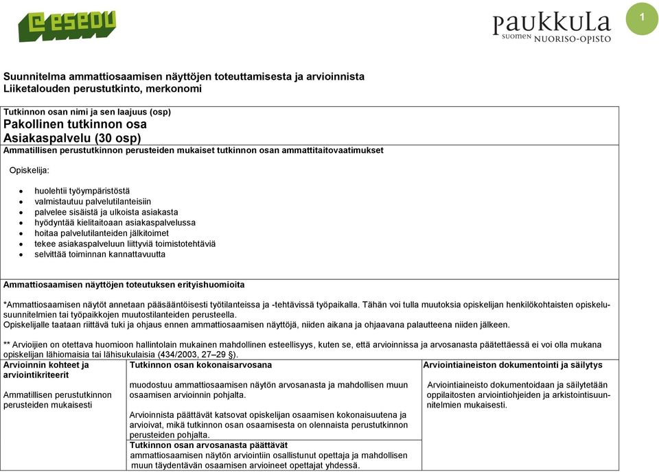 asiakasta hyödyntää kielitaitoaan asiakaspalvelussa hoitaa palvelutilanteiden jälkitoimet tekee asiakaspalveluun liittyviä toimistotehtäviä selvittää toiminnan kannattavuutta näyttöjen toteutuksen