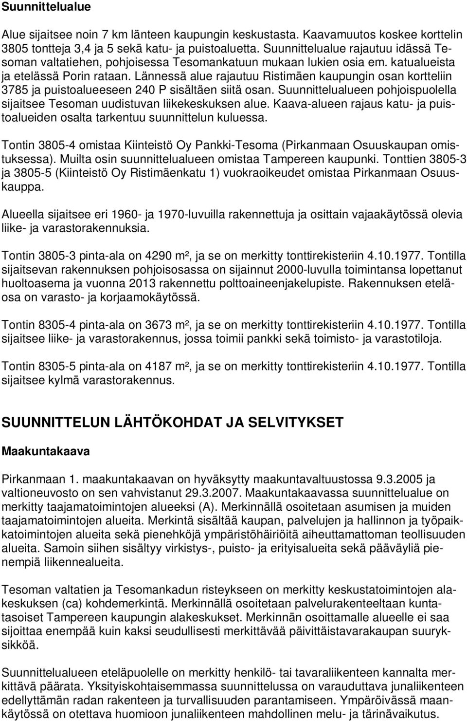 Lännessä alue rajautuu Ristimäen kaupungin osan kortteliin 3785 ja puistoalueeseen 240 P sisältäen siitä osan. Suunnittelualueen pohjoispuolella sijaitsee Tesoman uudistuvan liikekeskuksen alue.