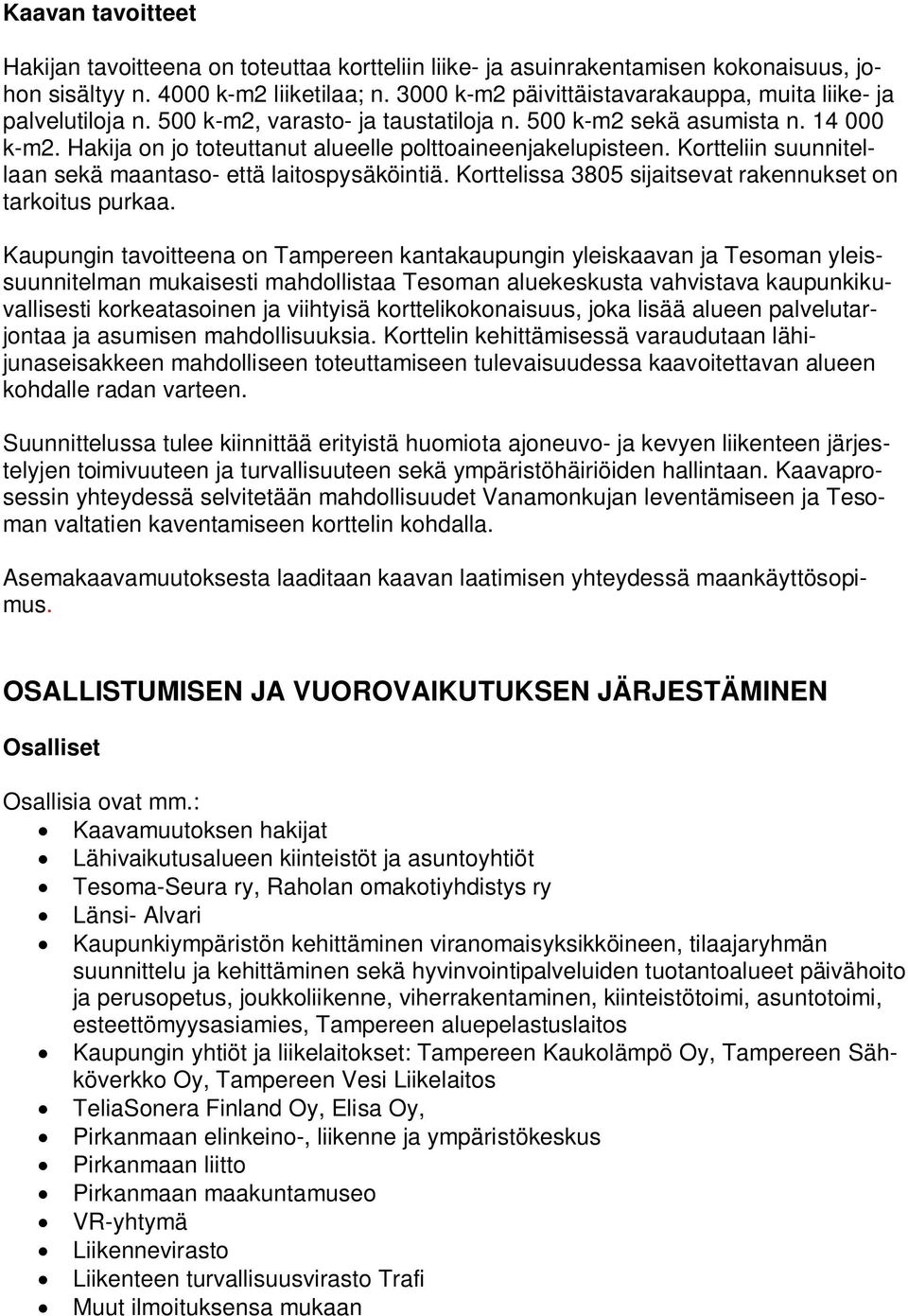 Hakija on jo toteuttanut alueelle polttoaineenjakelupisteen. Kortteliin suunnitellaan sekä maantaso- että laitospysäköintiä. Korttelissa 3805 sijaitsevat rakennukset on tarkoitus purkaa.