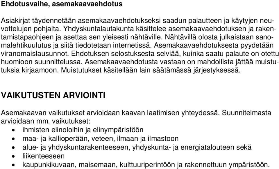 Asemakaavaehdotuksesta pyydetään viranomaislausunnot. Ehdotuksen selostuksesta selviää, kuinka saatu palaute on otettu huomioon suunnittelussa.