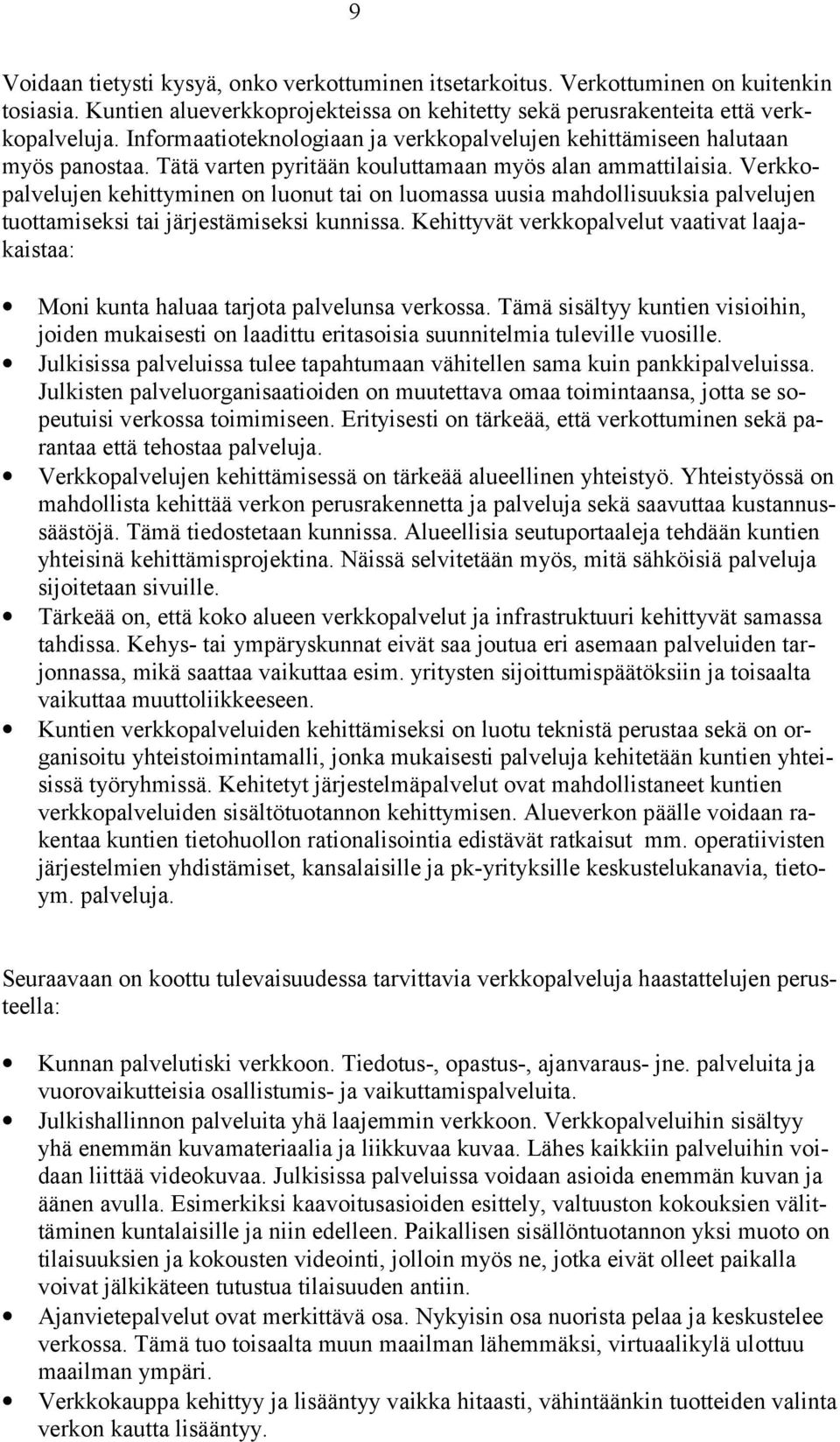 Verkkopalvelujen kehittyminen on luonut tai on luomassa uusia mahdollisuuksia palvelujen tuottamiseksi tai järjestämiseksi kunnissa.