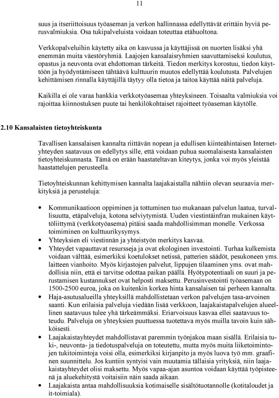 Laajojen kansalaisryhmien saavuttamiseksi koulutus, opastus ja neuvonta ovat ehdottoman tärkeitä.