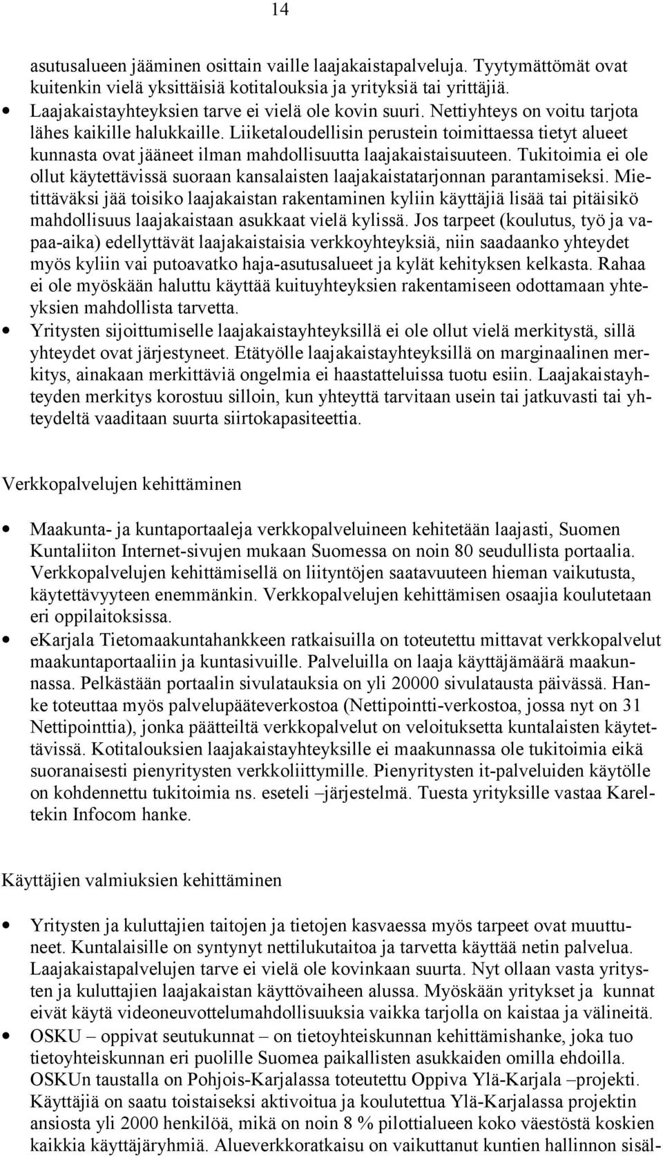 Liiketaloudellisin perustein toimittaessa tietyt alueet kunnasta ovat jääneet ilman mahdollisuutta laajakaistaisuuteen.