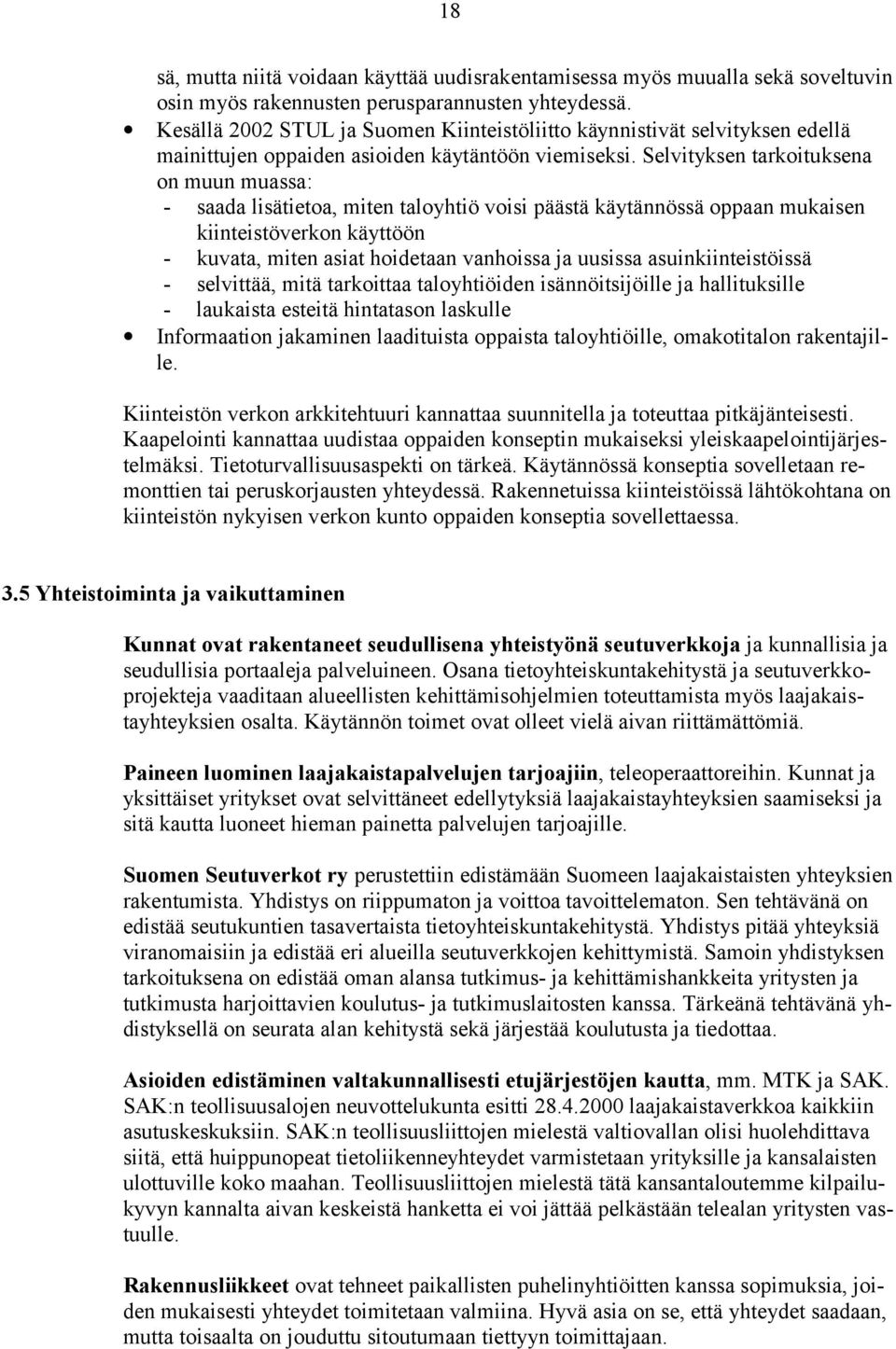 Selvityksen tarkoituksena on muun muassa: - saada lisätietoa, miten taloyhtiö voisi päästä käytännössä oppaan mukaisen kiinteistöverkon käyttöön - kuvata, miten asiat hoidetaan vanhoissa ja uusissa