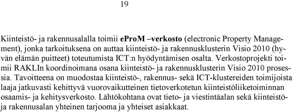 Verkostoprojekti toimii RAKLIn koordinoimana osana kiinteistö- ja rakennusklusterin Visio 2010 prosessia.