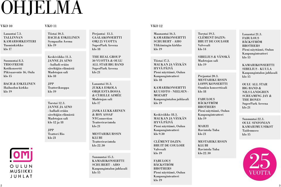 3. GAALAKONSERTTI OMJ 25 VUOTTA SuperPark Areena klo 18 THE REAL GROUP 30 VUOTTA & OULU ALL STAR BIG BAND SuperPark Areena klo 21 Lauantai 14.3. JUKKA ESKOLA ORQUESTA BOSSA & CYRILLE AIMÉE Madetojan sali klo 17 JASKA LUKKARINEN & ROY ASSAF NYConnection Teatteriravintola klo 21 MESTARIKURSSIN KLUBI Teatteriravintola klo 22.